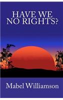 Have We No Rights?