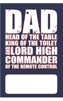 Dad - Head of the Table, King Of The Toilet and Lord High Commander of The Remote Control: Blank Lined Journal for Dads or Fathers to write dad stuff