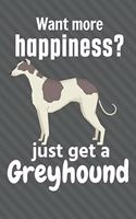 Want more happiness? just get a Greyhound: For Greyhound Dog Fans