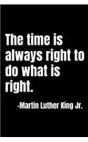 The time is always right to do what is right.