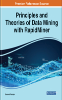 Principles and Theories of Data Mining With RapidMiner: (Advances in Computer and Electrical Engineering)