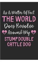 As A Matter Of Fact The World Does Revolve Around My Stump Double Cattle Dog