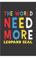 The World Need More Leopard Seal: Leopard Seal Lovers Funny Gifts Journal Lined Notebook 6x9 120 Pages