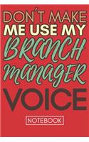 Don't Make Me Use My Branch Manager Voice: Funny Branch Manager Notebook Journal Best Appreciation Gift 6x9 110 pages Lined book