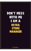 Don't Mess With Me, I Am A Retail Store Manager: Career Motivational Quotes 6x9 120 Pages Blank Lined Notebook Journal