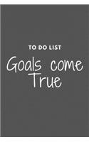 TO DO LIST Goals Come True: 6x9 Notebook for writing down and check list of tasks that you have to do in your day (taskbook)