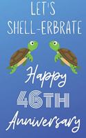 Let's Shell-erbrate Happy 46th Anniversary: Funny 46thLet's shell-erbrate happy anniversary Birthday Gift Journal / Notebook / Diary Quote (6 x 9 - 110 Blank Lined Pages)