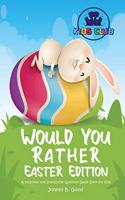 Would You Rather Easter Edition: A Hilarious and Interactive Question Game Book for Kids