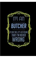 I'm a butcher. To save time, let's just assume that I'm never wrong: Notebook - Journal - Diary - 110 Lined pages - 6 x 9 in - 15.24 x 22.86 cm - Doodle Book - Funny Great Gift