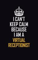 I Can't Keep Calm Because I Am A Virtual Receptionist: Motivational Career Pride Quote 6x9 Blank Lined Job Inspirational Notebook Journal