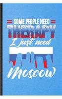 Some People Need Therapy I Just Need Moscow