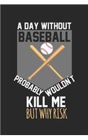 A day without baseball would not kill me, but why risk: Calendar, weekly planner, diary, notebook, book 105 pages in softcover. One week on one double page. For all appointments, notes and tasks that you 