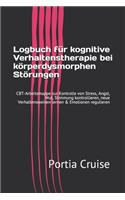 Logbuch für kognitive Verhaltenstherapie bei körperdysmorphen Störungen: CBT-Arbeitsmappe zur Kontrolle von Stress, Angst, Wut, Stimmung kontrollieren, neue Verhaltensweisen lernen & Emotionen regulieren