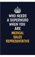 Who Needs A Superhero When You Are Medical Sales Representative: Career journal, notebook and writing journal for encouraging men, women and kids. A framework for building your career.