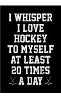 Ice Hockey Season Stats Tracker I Whisper I Love Hockey To Myself At Least 20 Times A Day: Kids Hockey Analytics For Boys & Girls (Defencemen, Centers or Wingers)