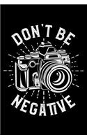 Don't Be Negative: Lined A5 Notebook for Photographers