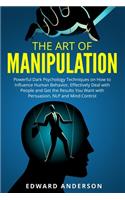 The Art of Manipulation: Powerful Dark Psychology Techniques on How to Influence Human Behavior, Effectively Deal with People and Get the Results You Want with Persuasion, N