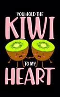 You Hold The Kiwi To My Heart: You Hold The Kiwi To My Heart Adorable Kiwis Cute Fruit Pun Blank Composition Notebook for Journaling & Writing (120 Lined Pages, 6" x 9")