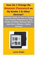 How Do I Change My Amazon Password on My Kindle 2 & Other Devices?: Complete Guide on How to Change Your Amazon Password on Your Kindle 2 & Other Devices Fast in Less Than 1 Minute + Useful Pictures