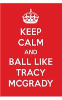 Keep Calm and Ball Like Tracy McGrady: Tracy McGrady Designer Notebook