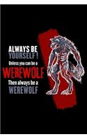 Always Be Yourself Unless You Can Be a Werewolf Then Always Be a Werewolf: Blank Lined Journal to Write in - Ruled Writing Notebook