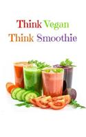 Think Vegan Think Smoothie: Customized Vegan journal, each page uniquely designed to your vegan needs with 100 pages and 6 x 9 and a glossy cover