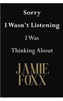 Sorry I Wasn't Listening I Was Thinking About Jamie Foxx: Jamie Foxx Journal Diary Notebook