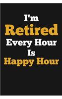 I'm Retired, Every Hour Is Happy Hour: Novelty Blank Notebook Journal Gift