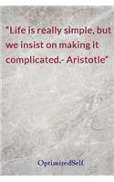 Life is really simple, but we insist on making it complicated.- Aristotle
