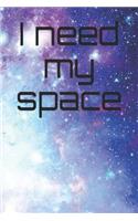 I Need My Space: A Funny Notebook Journal for Your Everyday Needs