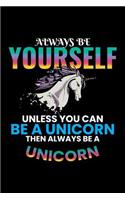 Always Be Yourself Unless You Can Be a Unicorn Then Always Be a Unicorn: Blank Lined Journal to Write in - Ruled Writing Notebook