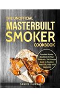 Unofficial Masterbuilt Smoker Cookbook: Complete Smoker Cookbook for Real Pitmasters, The Ultimate Guide for Smoking Meat, Fish, Game and Vegetables