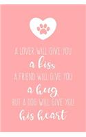 A Lover Will Give You a Kiss - A Friend Will Give You a Hug - But a Dog Will Give You His Heart: Sweet Dog Quote Journal