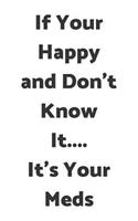 If Your Happy and Don't Know It.... It's Your Meds: Funny Blank Lined Writing Journal