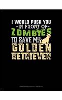 I Would Push You in Front of Zombies to Save My Golden Retriever: Composition Notebook: Wide Ruled