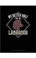 My Better Half Is a Labrador: Composition Notebook: Wide Ruled(1350 Composition Notebook: Wide Ruled)