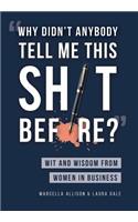 "Why Didn't Anybody Tell Me This Sh*t Before?": Wit and Wisdom from Women in Business
