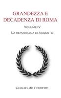 Grandezza E Decadenza Di Roma: La Repubblica Di Augusto. Volume IV