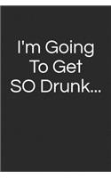 I'm Going To Get So Drunk