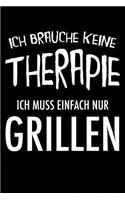 Ich Brauche Keine Therapie Ich Muss Einfach Nur Grillen: Notizbuch Für Grillen BBQ Grillen Barbecue Barbeque Grillmeister A5 Dotted Punktraster Bullet Journal