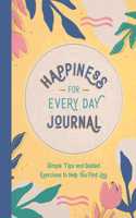 Happiness for Every Day Journal: Simple Tips and Guided Exercises to Help You Find Joy