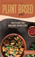 Easy Guide For Your Plant Based Diet: A Semplified Guide To Cook Budget-Friendly And Simple Recipes
