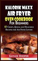 Kalorik Maxx Air Fryer Oven Cookbook for Beginners