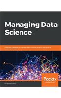 Managing Data Science: Effective strategies to manage data science projects and build a sustainable team