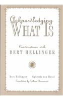 Acknowledging What Is: Conversations With Bert Hellinger