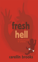 Fresh Hell: Motherhood in Pieces