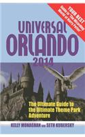 Universal Orlando 2014: The Ultimate Guide to the Ultimate Theme Park Adventure