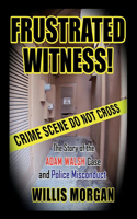 Frustrated Witness: The True Story of the Adam Walsh Case and Police Misconduct