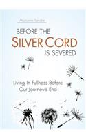 Before the Silver Cord is Severed: Living In Fullness Before Our Journey's End