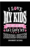 I Love My Kids Just Not As Much As I Love My Border Collie (Sorry Kids): Blank Books & Journals (notebook, journal, diary)